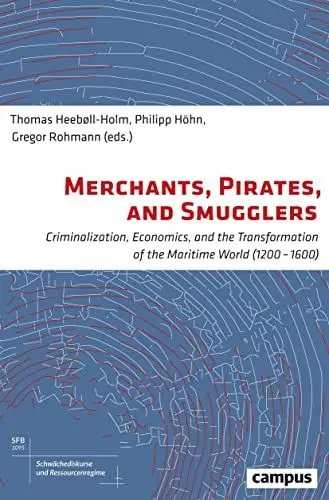 Produktbild: Merchants, Pirates, and Smugglers: Criminalization, Economics, and the Transformation of the Maritime World (1200-1600) (Schwächediskurse und ... of Weakness & Resource Regimes, 6)