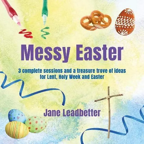 Produktbild: Messy Easter: 3 complete sessions and a treasure trove of craft ideas for Lent, Holy Week and Easter: 3 complete sessions and a treasure trove of ideas for Lent, Holy Week and Easter