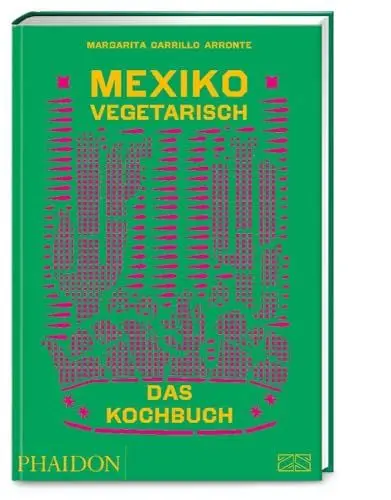 Produktbild: Mexiko vegetarisch – Das Kochbuch: Die grüne Bibel der mexikanischen Küche mit 400 authentischen Rezepten ohne Fisch und Fleisch