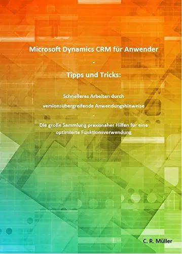 Produktbild: Microsoft Dynamics CRM für Anwender - Tipps und Tricks: Schnelleres Arbeiten durch versionsübergreifende Anwendungshinweise - Die große Sammlung ... für eine optimierte Funktionsverwendung