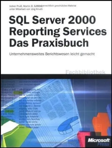 Produktbild: Microsoft SQL Server 2000 Reporting Services - Das Praxisbuch: Unternehmensweites Reporting leicht gemacht: Das Praxisbuch. Unternehmensweites Berichtswesen leicht gemacht