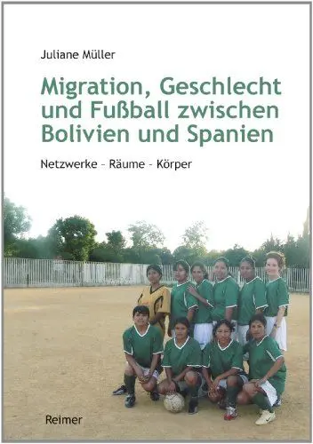 Produktbild: Migration, Geschlecht und Fußball zwischen Bolivien und Spanien: Netzwerke - Räume - Körper