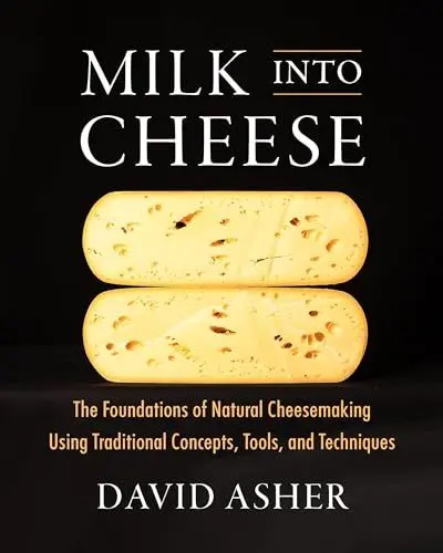 Produktbild: Milk Into Cheese: The Foundations of Natural Cheesemaking Using Traditional Concepts, Tools, and Techniques