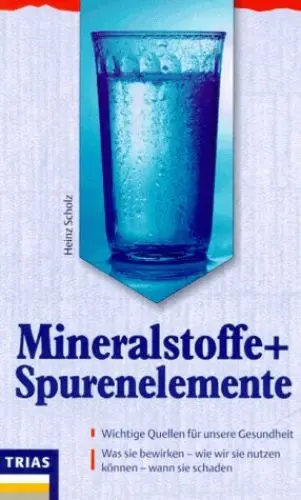 Produktbild: Mineralstoffe und Spurenelemente: Wichtige Quelle für unsere Gesundheit. Was sie bewirken - wie wir sie nutzen können - wann sie schaden