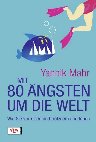 Produktbild: Mit 80 Ängsten um die Welt: Wie Sie verreisen und trotzdem überleben
