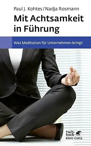 Produktbild: Mit Achtsamkeit in Führung: Was Meditation für Unternehmen bringt. Grundlagen, wissenschaftliche Erkenntnisse, Best Practices