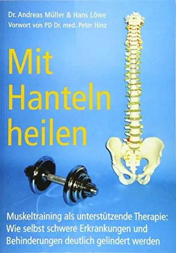Produktbild: Mit Hanteln heilen: Muskeltraining als unterstützende Therapie: Wie selbst schwere Erkrankungen und Behinderungen deutlich gelindert werden.