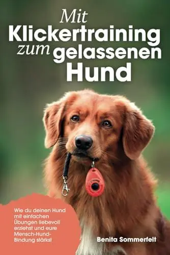 Produktbild: Mit Klickertraining zum gelassenen Hund: Wie du deinen Hund mit einfachen Übungen liebevoll erziehst und eure Mensch-Hund-Bindung stärkst