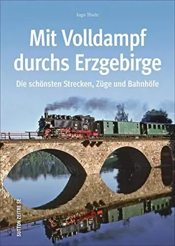 Produktbild: Mit Volldampf durchs Erzgebirge: Die schönsten Strecken, Züge und Bahnhöfe (Sutton - Auf Schienen unterwegs)