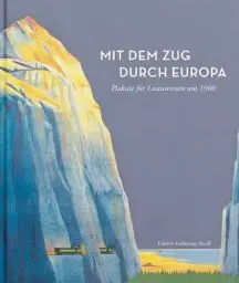 Produktbild: Mit dem Zug durch Europa - Plakate für Luxusreisen um 1900: Katalog zur Ausstellung des Deutschen Plakat Museums im Museum Folkwang, 2010/2011