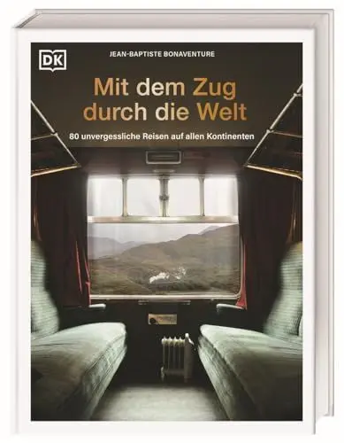 Produktbild: Mit dem Zug durch die Welt: 80 unvergessliche Reisen auf allen Kontinenten. Die legendärsten Züge und schönsten Zugreisen weltweit