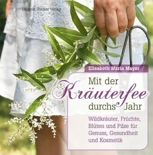 Produktbild: Mit der Kräuterfee durchs Jahr: Wildkräuter, Früchte, Blüten und Pilze für Genuss, Gesundheit und Kosmetik