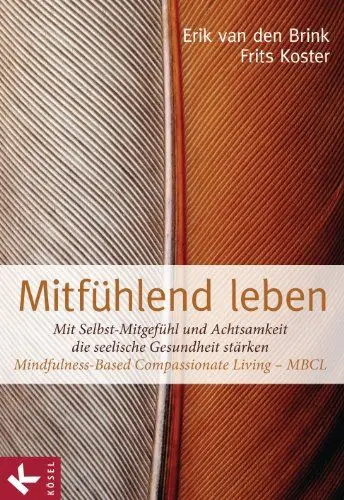 Produktbild: Mitfühlend leben: Mit Selbst-Mitgefühl und Achtsamkeit die seelische Gesundheit stärken: Mindfulness-Based Compassionate Living - MBCL