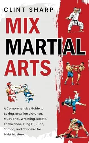 Produktbild: Mix Martial Arts: A Comprehensive Guide to Boxing, Brazilian Jiu-Jitsu, Muay Thai, Wrestling, Karate, Taekwondo, Kung Fu, Judo, Sambo, and Capoeira for MMA Mastery