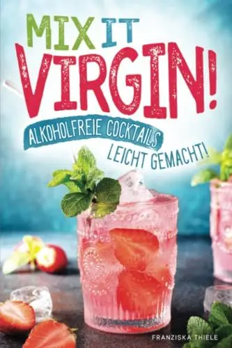 Produktbild: Mix it Virgin! - Alkoholfreie Cocktails leicht gemacht!: Ohne Alkohol frische & leckere Cocktails für jeden Anlass. Das perfekte Rezeptbuch mit Cocktails für Kinder & die nächste Party.