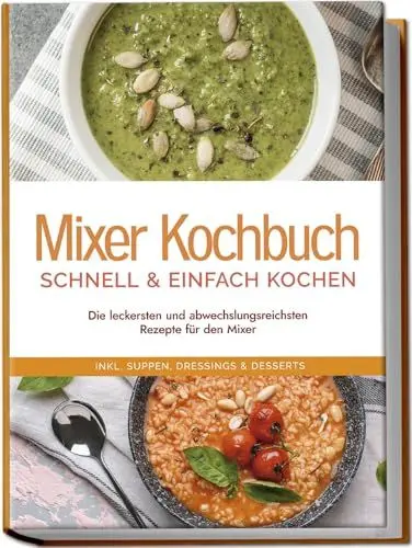Produktbild: Mixer Kochbuch - schnell & einfach kochen: Die leckersten und abwechslungsreichsten Rezepte für den Mixer - inkl. Suppen, Dressings & Desserts