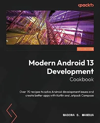 Produktbild: Modern Android 13 Development Cookbook: Over 70 recipes to solve Android development issues and create better apps with Kotlin and Jetpack Compose