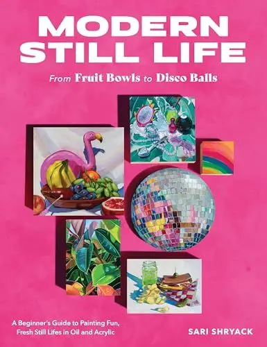 Produktbild: Modern Still Life: From Fruit Bowls to Disco Balls: A beginner's guide to painting fun, fresh still lifes in oil and acrylic