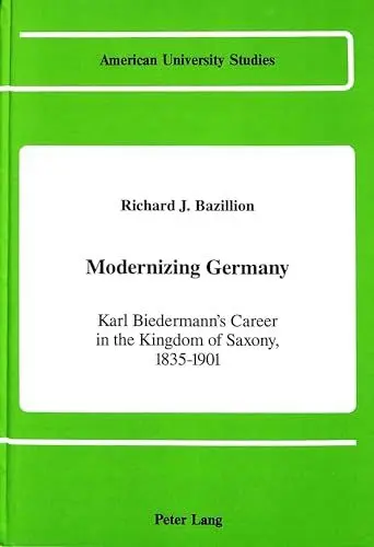 Produktbild: Modernizing Germany: Karl Biedermann's Career in the Kingdom of Saxony, 1835-1901 (American University Studies / Series 9: History, Band 84)
