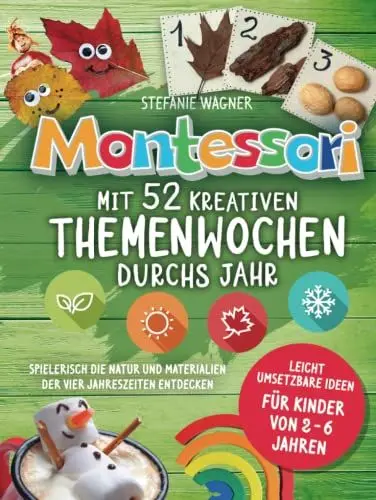 Produktbild: Montessori: Mit 52 kreativen Themenwochen durchs Jahr: leicht umsetzbare Ideen für Kinder von 2 - 6 Jahren - spielerisch die Natur und Materialien der vier Jahreszeiten entdecken