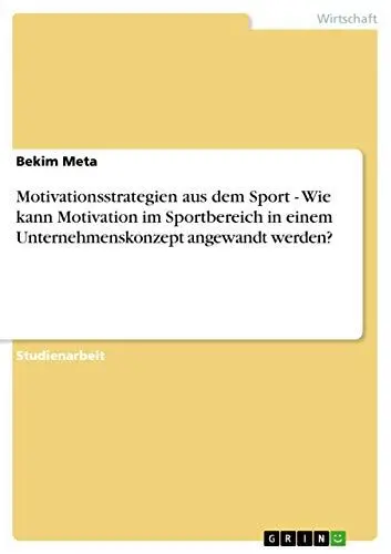 Produktbild: Motivationsstrategien aus dem Sport - Wie kann Motivation im Sportbereich in einem Unternehmenskonzept angewandt werden?