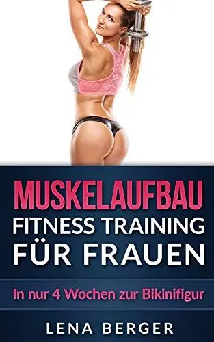 Produktbild: Muskelaufbau: Fitness Training für Frauen - In nur 4 Wochen zur Bikinifigur (inkl. Ernährungsplan & Workout Bildern) (Muskeltraining, Fitness Ernährung, Trainingsplan, Fitness Fibel, Band 1)