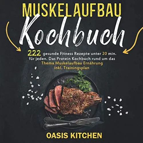 Produktbild: Muskelaufbau Kochbuch: 222 gesunde Fitness Rezepte unter 20 min. für jeden - Das Protein Kochbuch rund um das Thema Muskelaufbau Ernährung inkl. Trainingsplan