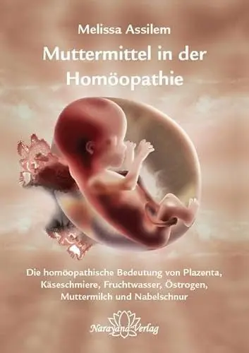Produktbild: Muttermittel in der Homöopathie: Die homöopathische Bedeutung von Plazenta, Käseschmiere, Fruchtwasser, Östrogen, Muttermilch und Nabelschnur