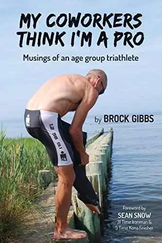 Produktbild: My Coworkers Think I'm A Pro: Musings Of An Age Group Triathlete