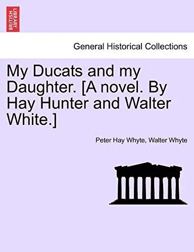 Produktbild: My Ducats and My Daughter. (A Novel. by Hay Hunter and Walter White.) Vol. III