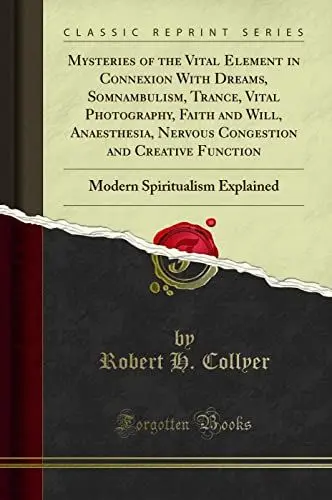 Produktbild: Mysteries of the Vital Element in Connexion With Dreams, Somnambulism, Trance, Vital Photography, Faith and Will, Anaesthesia, Nervous Congestion and ... Spiritualism Explained (Classic Reprint)