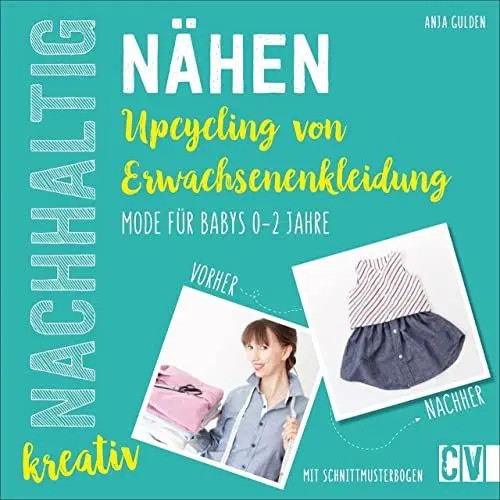 Produktbild: Nachhaltig kreativ Nähen. Upcycling aus Erwachsenenkleidung. Ganz einfach nachhaltige Kindermode für Babys von 0 bis 2 Jahren selbst kreiert. Mit ... ... für Babys 0-2 Jahre. Mit Schnittmusterbogen