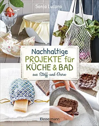 Produktbild: Nachhaltige Projekte für Küche & Bad aus Stoff und Garn: 25 Ideen zum Nähen, Stricken, Häkeln, Knüpfen