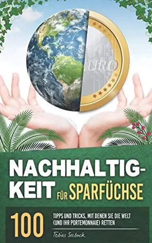 Produktbild: Nachhaltigkeit für Sparfüchse: 100 Tipps und Tricks, mit denen Sie die Welt (und Ihr Portemonnaie) retten