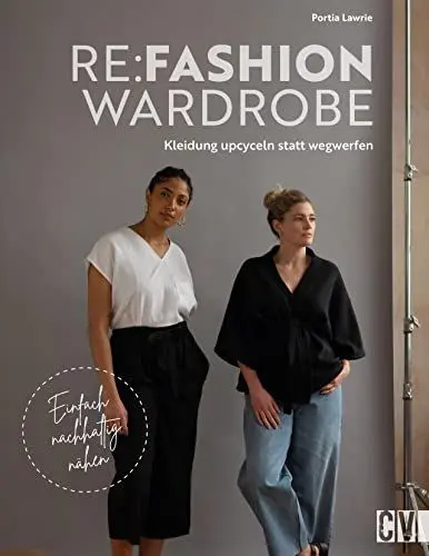 Produktbild: Nähbuch – Re:Fashion Wardrobe – Kleidung upcyceln statt wegwerfen: Einfach nachhaltig nähen. Tolle Upcycling-Projekte für eine nachhaltige Garderobe
