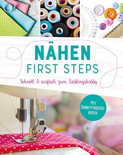 Produktbild: Nähen - First Steps. Schnell und einfach zum Lieblingshobby: Mit Schnittmuster-Bogen