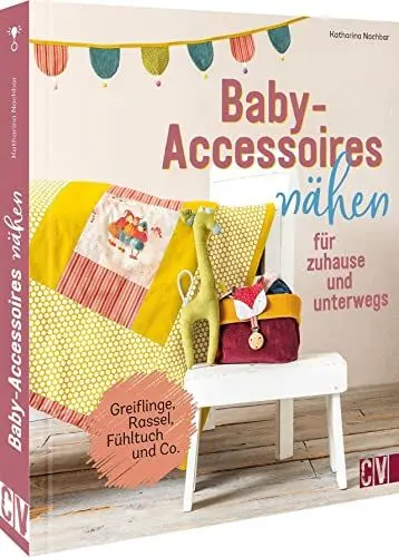 Produktbild: Nähen für Babys – Baby-Accessoires nähen für zuhause und unterwegs: Greiflinge, Rassel, Fühltuch und Co. Bezauberndes Babyzubehör selbst nähen.