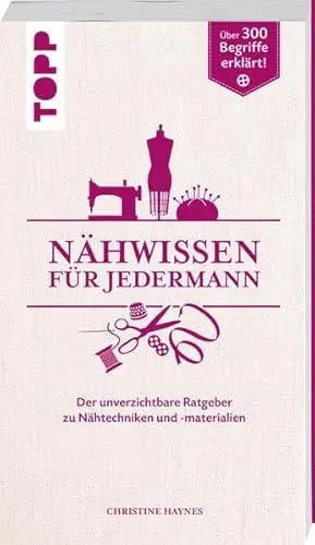 Produktbild: Nähwissen für Jedermann: Der unverzichtbare Ratgeber zu Nähtechniken und -materialien.: Der unverzichtbare Ratgeber zu Nähtechniken und -materialien.. Über 300 Begriffe erklärt!