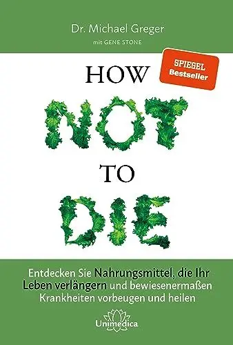 Produktbild: Narayana Verlag GmbH How Not to Die: Entdecken Sie Nahrungsmittel, die Ihr Leben verlängern - und bewiesenermaßen Krankheiten vorbeugen und heilen