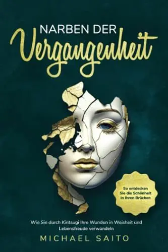 Produktbild: Narben der Vergangenheit: Wie Sie durch Kintsugi Ihre Wunden in Weisheit und Lebensfreude verwandeln. So entdecken Sie die Schönheit in Ihren Brüchen