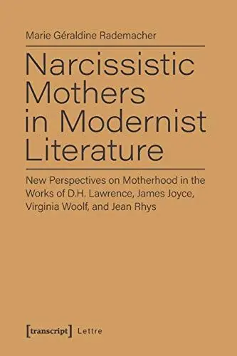 Produktbild: Narcissistic Mothers in Modernist Literature: New Perspectives on Motherhood in the Works of D.H. Lawrence, James Joyce, Virginia Woolf, and Jean Rhys (Lettre)