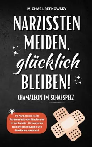 Produktbild: Narzissten meiden, glücklich bleiben! CHAMÄLEON IM SCHAFSPELZ: Ob Narzissmus in der Partnerschaft oder Narzissmus in der Familie - So kannst du toxische Beziehungen und Narzissten erkennen!