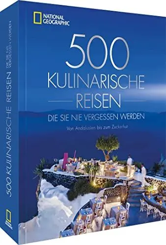 Produktbild: National Geographic Reise Bildband – 500 kulinarische Reisen, die Sie nie vergessen werden: Von Andalusien bis zum Zuckerhut. Die 500 ungewöhnlichsten und köstlichsten Reiseziele der Welt