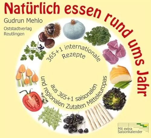 Produktbild: Natürlich essen rund ums Jahr: 365+1 internationale Rezepte aus 365+1 saisonalen und regionalen Zutaten Mitteleuropas
