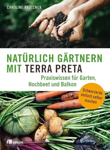 Produktbild: Natürlich gärtnern mit Terra Preta: Praxiswissen für Garten, Hochbeet und Balkon. Schwarzerde einfach selber machen. Nachhaltige Bodenpflege mit den Geheimnissen des Amazonas