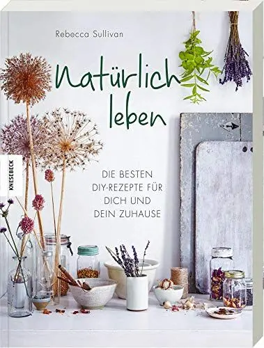 Produktbild: Natürlich leben: Die besten DIY-Rezepte für dich und dein Zuhause. Reinigungsmittel, Kosmetik und Pflegeprodukte zu Hause selber machen