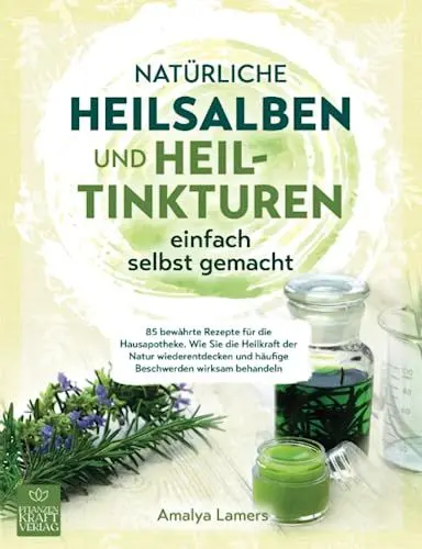 Produktbild: Natürliche Heilsalben und Heiltinkturen einfach selbst gemacht: 85 bewährte Rezepte für die Hausapotheke. Wie Sie die Heilkraft der Natur wiederentdecken und häufige Beschwerden wirksam behandeln