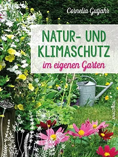 Produktbild: Natur- und Klimaschutz im eigenen Garten - Mit wenig Wasser, natürlichem Dünger & Pflanzenschutz, insektenfreundlichen Pflanzen: Für die nachhaltige, biologische und ökologische Gartengestaltung