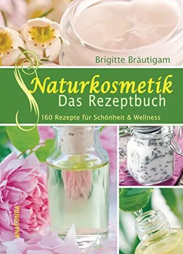 Produktbild: Naturkosmetik - Das Rezeptbuch: 160 Rezepte für Schönheit & Wellness
