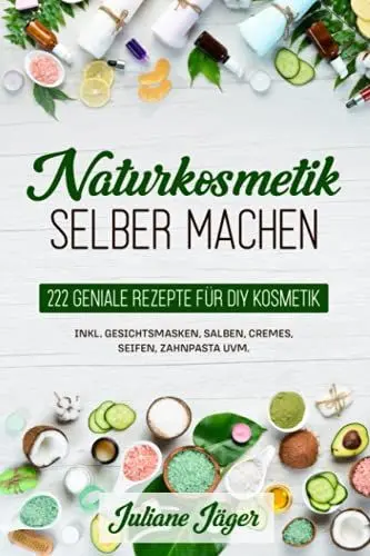 Produktbild: Naturkosmetik selber machen: 222 geniale Rezepte für DIY Kosmetik inkl. Gesichtsmasken, Salben, Cremes, Seifen, Zahnpasta uvm.